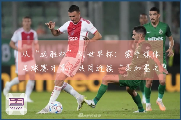 从“迈胜杯”到世界杯：蒙牛媒体足球赛开幕，共同迎接“美加墨之约”