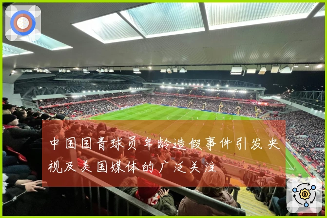 中国国青球员年龄造假事件引发央视及美国媒体的广泛关注